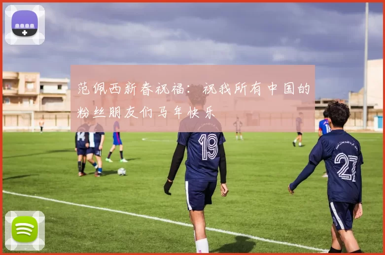 范佩西新春祝福：祝我所有中国的粉丝朋友们马年快乐