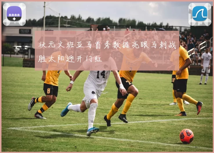 状元文班亚马首秀数据亮眼马刺战胜太阳迎开门红